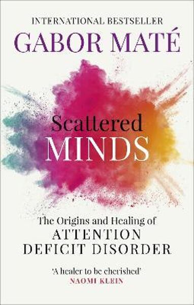 Scattered Minds : The Origins and Healing of Attention Deficit Disorder
